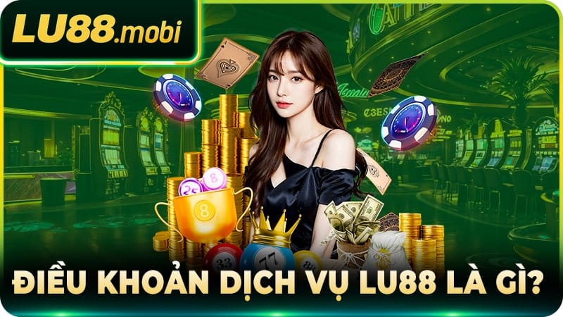 Điều khoản dịch vụ Lu88 là gì?