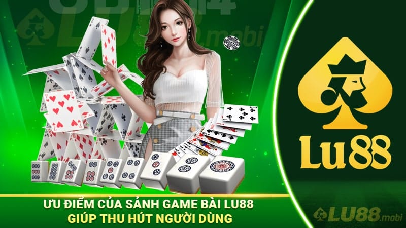 Ưu điểm của sảnh game bài Lu88 giúp thu hút người dùng