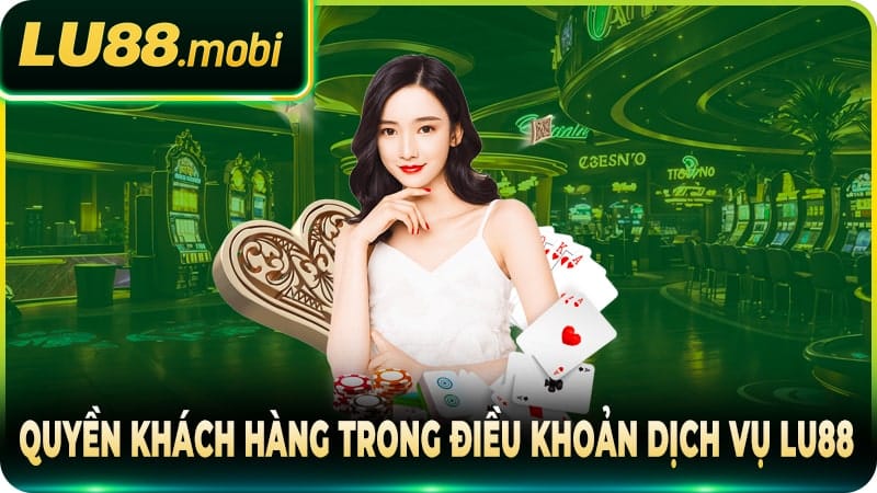 Quyền khách hàng trong điều khoản dịch vụ Lu88