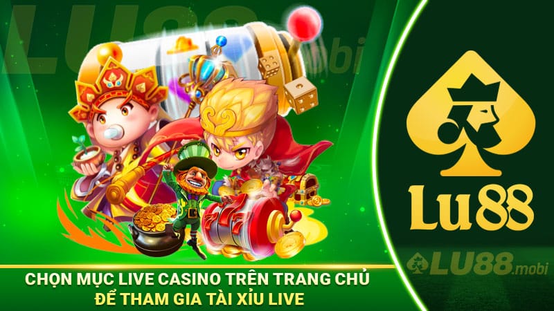 Chọn mục Live Casino trên trang chủ để tham gia Tài Xỉu Live